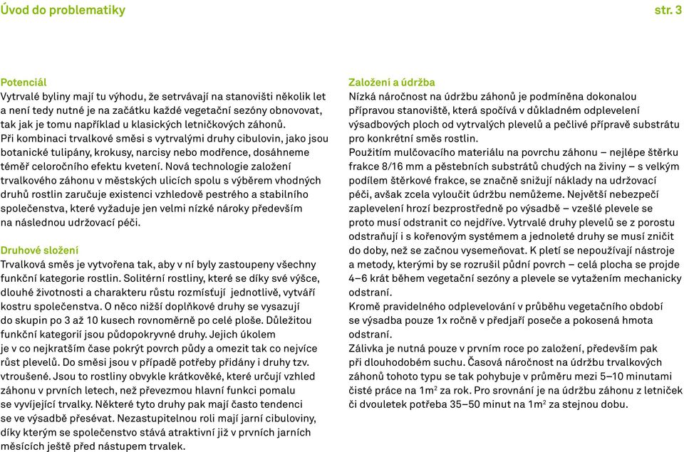 letničkových záhonů. Při kombinaci trvalkové směsi s vytrvalými druhy cibulovin, jako jsou botanické tulipány, krokusy, narcisy nebo modřence, dosáhneme téměř celoročního efektu kvetení.