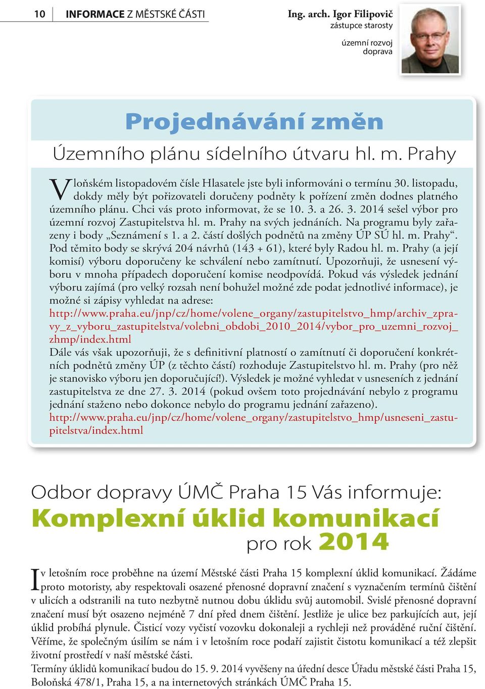 Chci vás proto informovat, že se 10. 3. a 26. 3. 2014 sešel výbor pro územní rozvoj Zastupitelstva hl. m. Prahy na svých jednáních. Na programu byly zařazeny i body Seznámení s 1. a 2. částí došlých podnětů na změny ÚP SÚ hl.