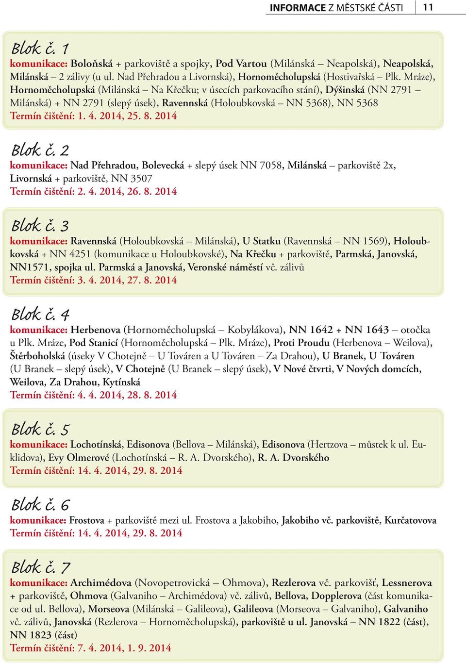 Mráze), Hornoměcholupská (Milánská Na Křečku; v úsecích parkovacího stání), Dýšinská (NN 2791 Milánská) + NN 2791 (slepý úsek), Ravennská (Holoubkovská NN 5368), NN 5368 Termín čištění: 1. 4.