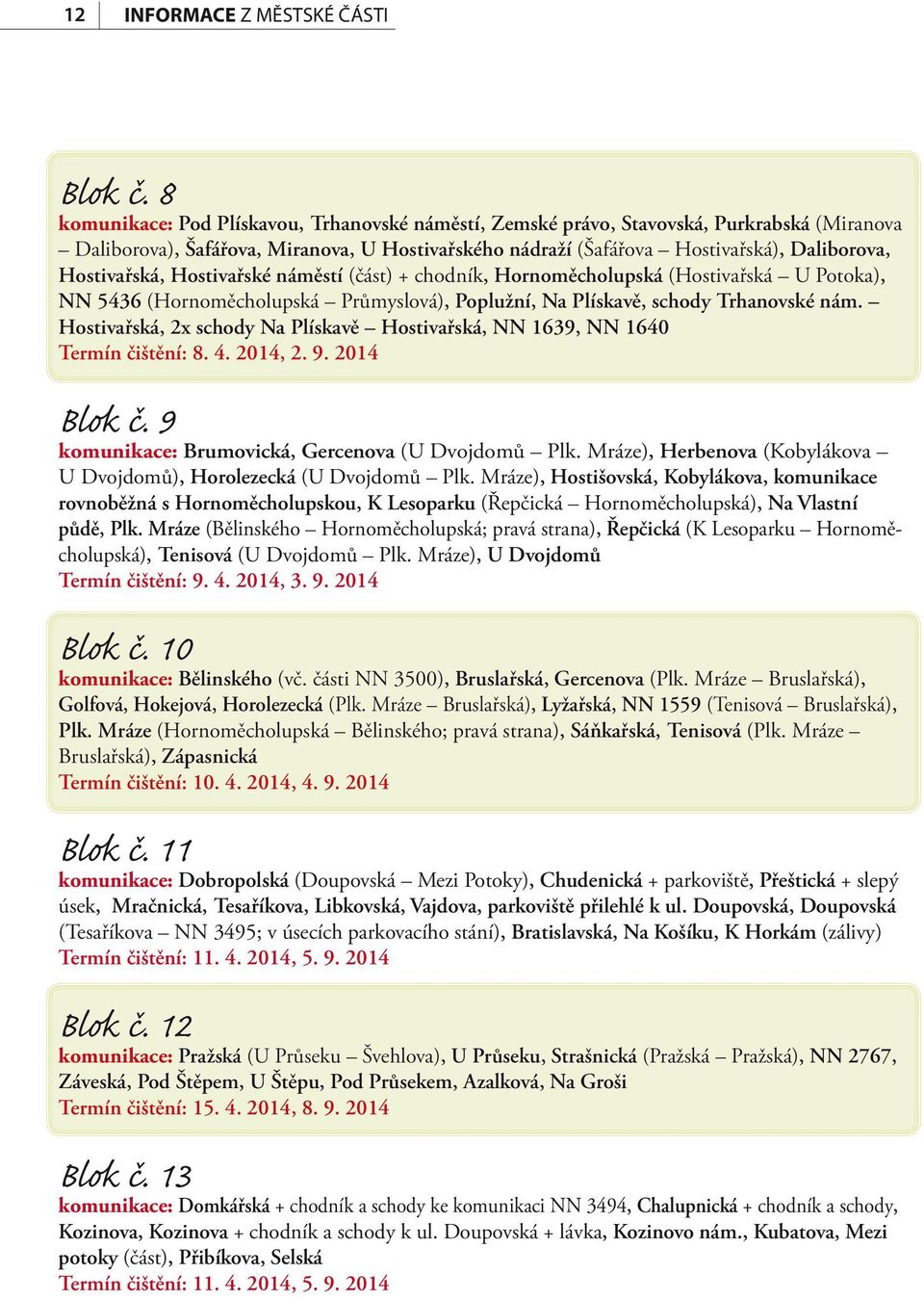 Hostivařská, Hostivařské náměstí (část) + chodník, Hornoměcholupská (Hostivařská U Potoka), NN 5436 (Hornoměcholupská Průmyslová), Poplužní, Na Plískavě, schody Trhanovské nám.