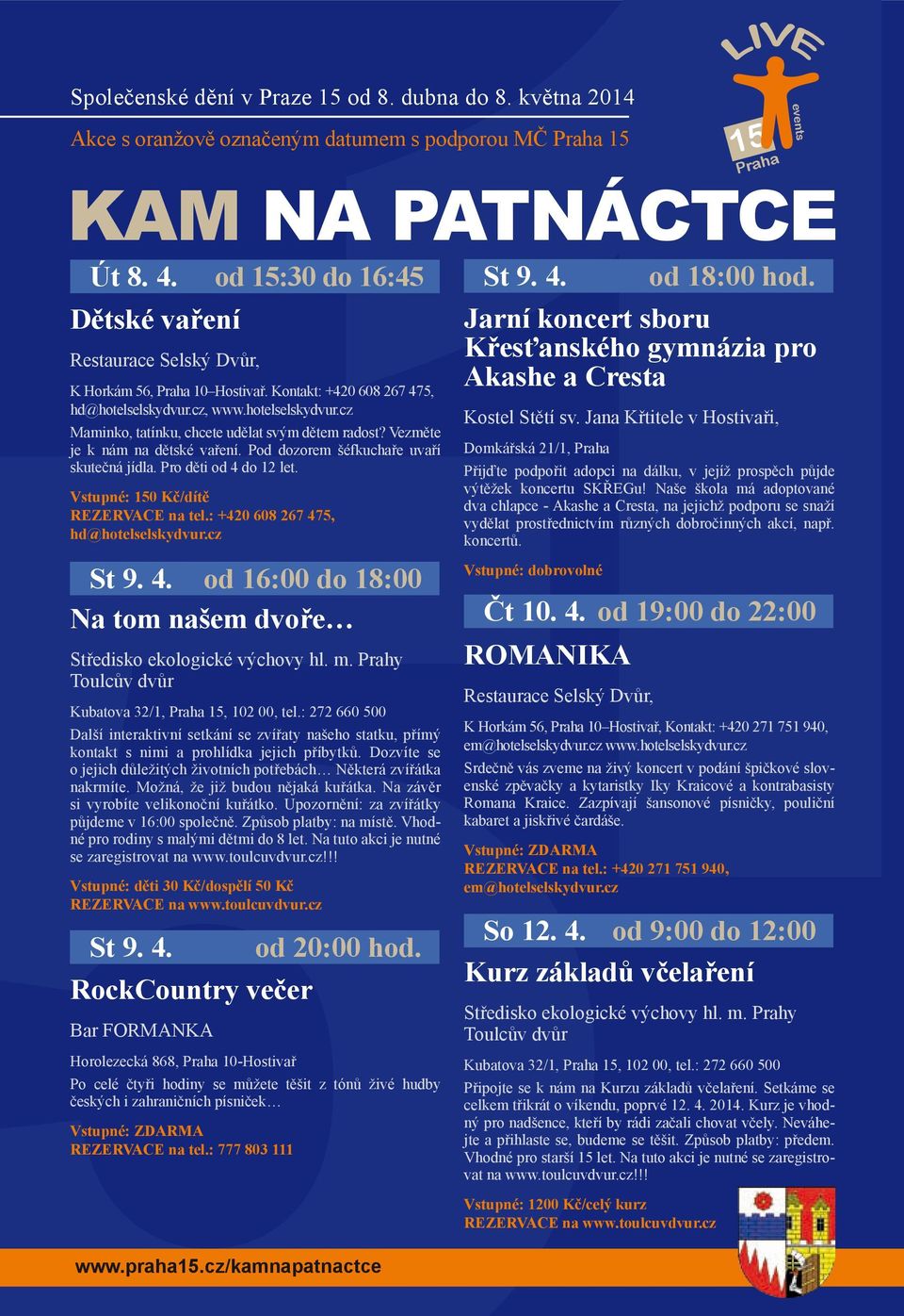 Vezměte je k nám na dětské vaření. Pod dozorem šéfkuchaře uvaří skutečná jídla. Pro děti od 4 do 12 let. Vstupné: 150 Kč/dítě REZERVACE na tel.: +420 608 267 475, hd@hotelselskydvur.cz St 9. 4. od 16:00 do 18:00 Na tom našem dvoře Středisko ekologické výchovy hl.