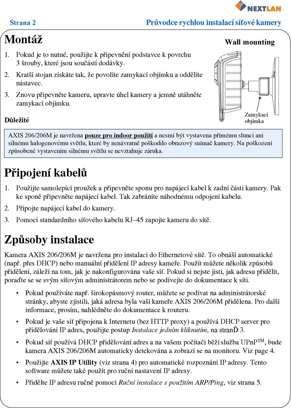 Použijte samolepící proužek a připevněte sponu pro napájecí kabel k zadní části kamery. Pak ke sponě připevněte napájecí kabel. Tak zabráníte náhodnému odpojení kabelu. 2.