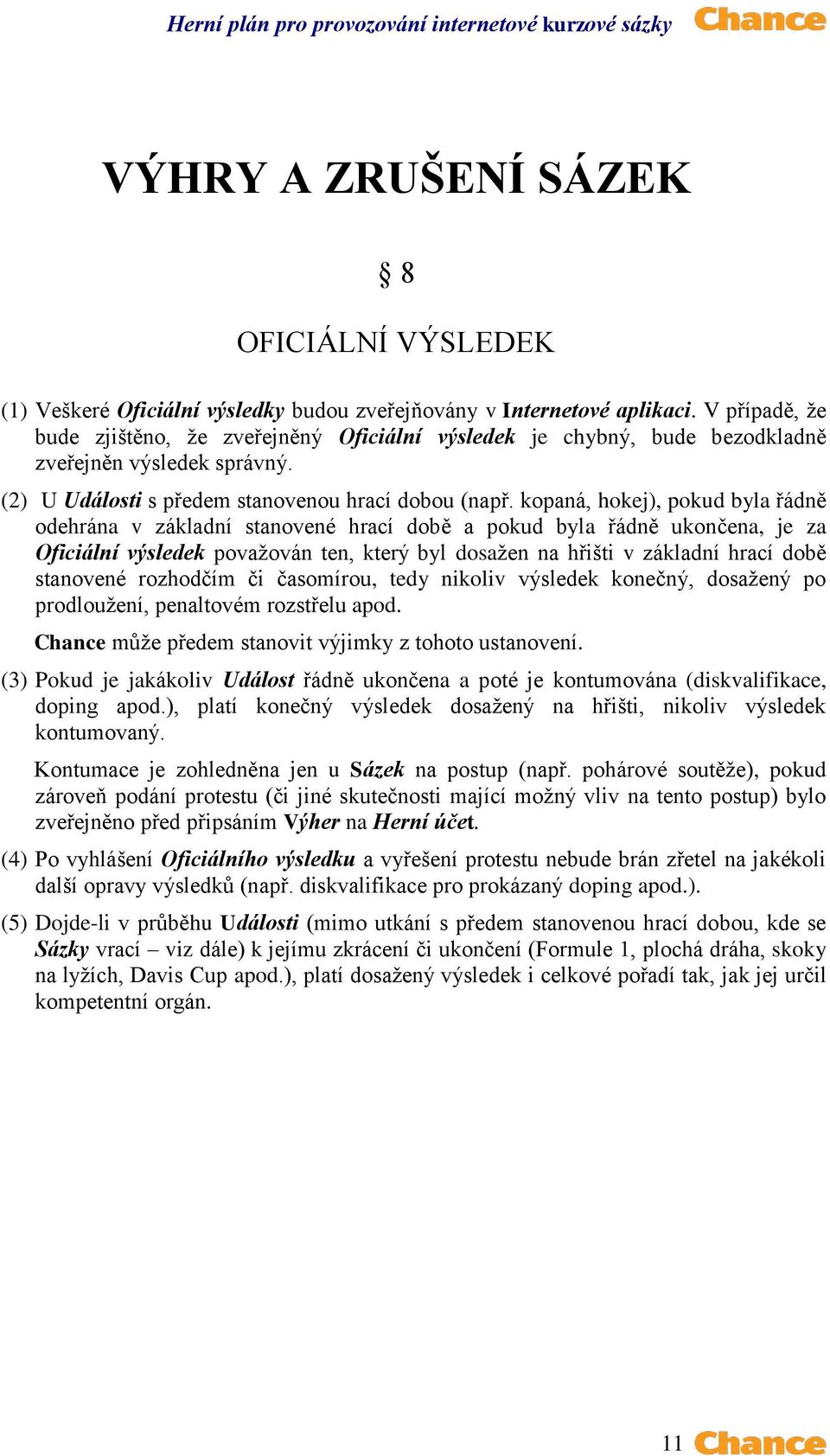 kopaná, hokej), pokud byla řádně odehrána v základní stanovené hrací době a pokud byla řádně ukončena, je za Oficiální výsledek považován ten, který byl dosažen na hřišti v základní hrací době