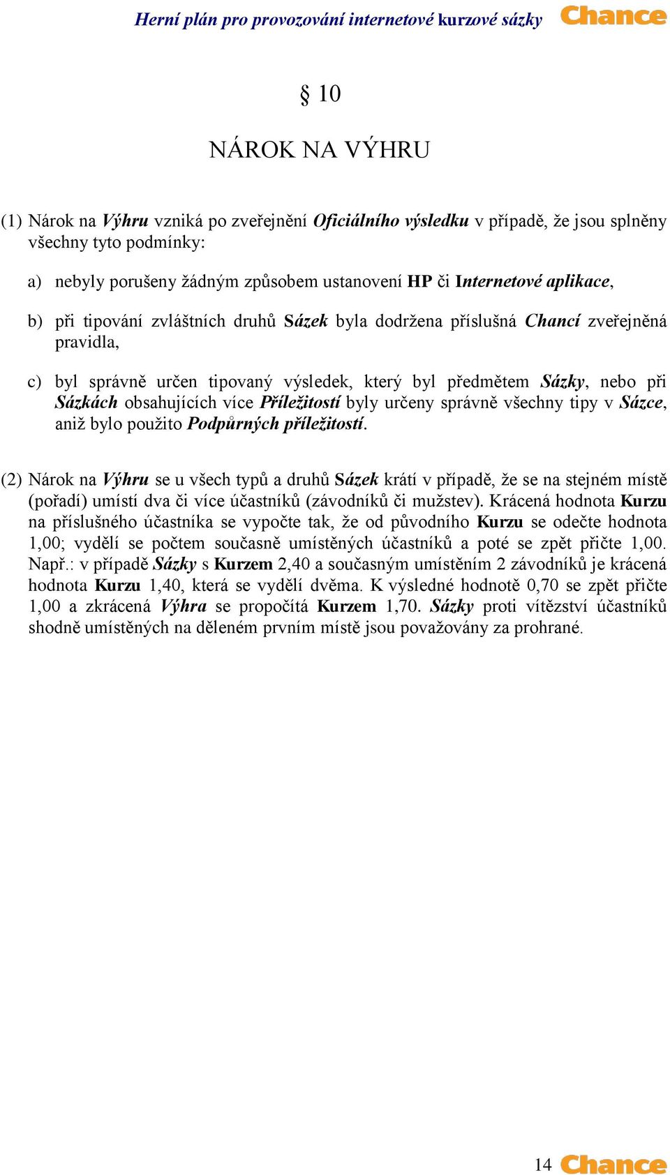 více Příležitostí byly určeny správně všechny tipy v Sázce, aniž bylo použito Podpůrných příležitostí.