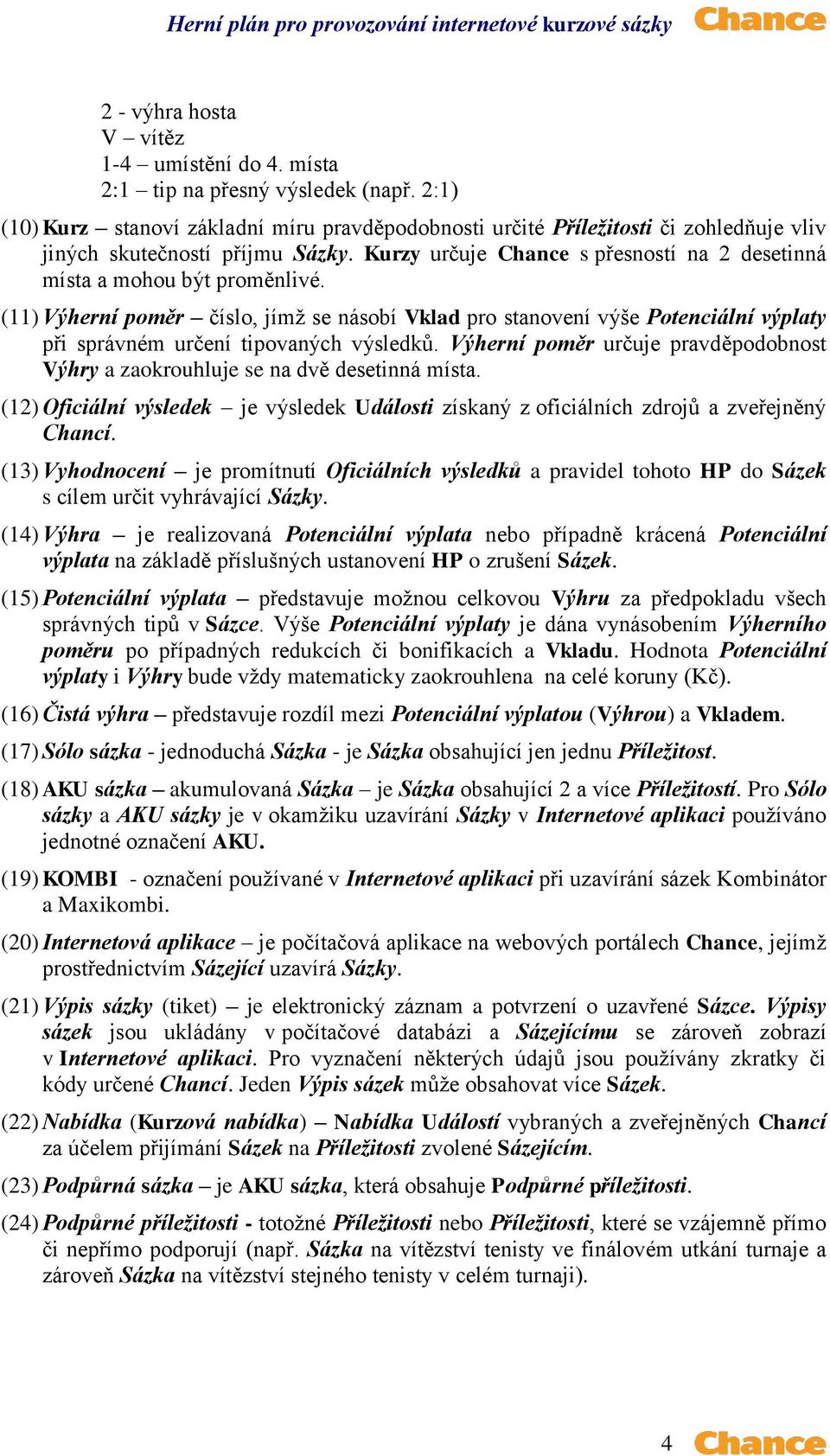 Kurzy určuje Chance s přesností na 2 desetinná místa a mohou být proměnlivé.