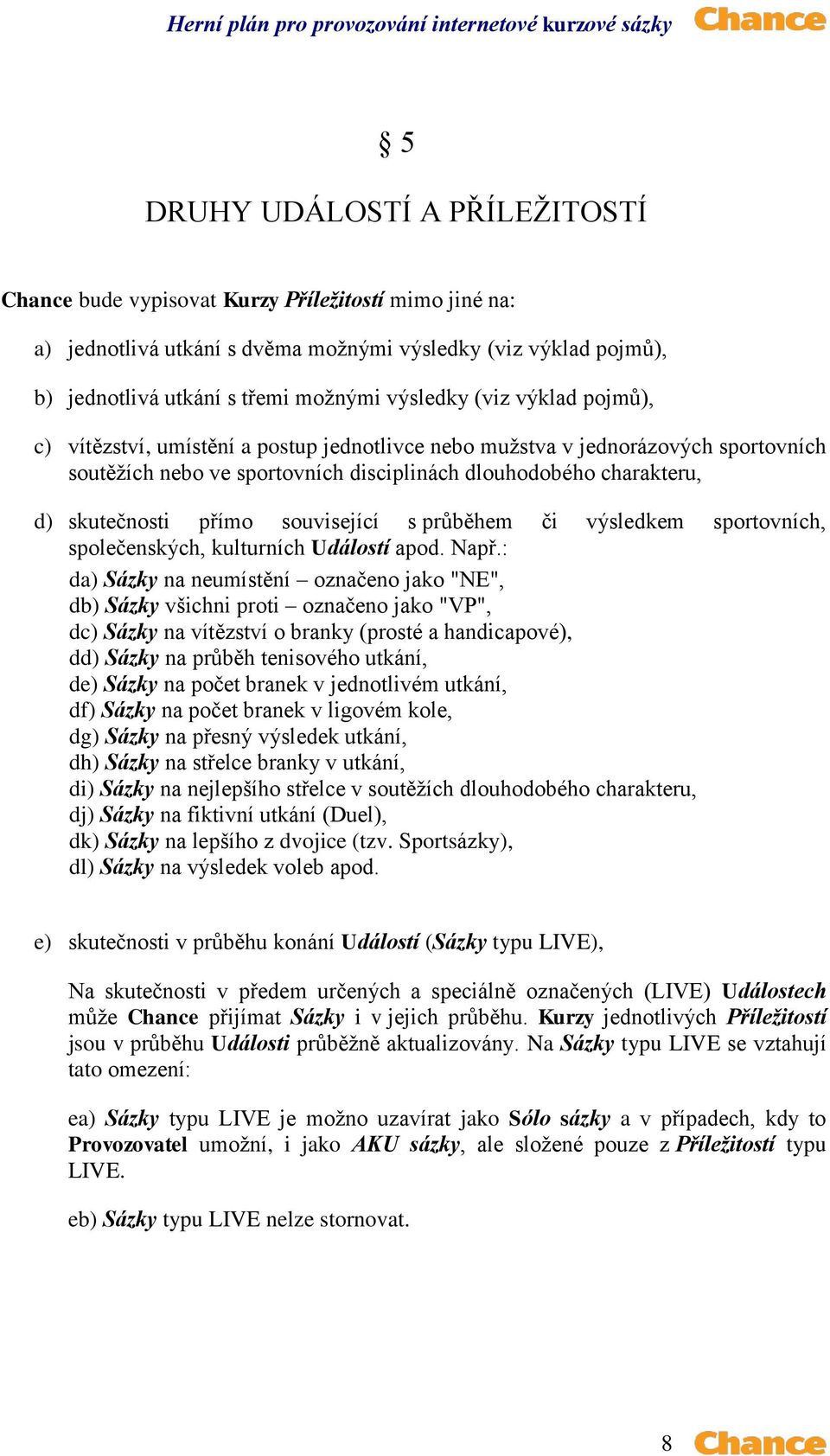 související s průběhem či výsledkem sportovních, společenských, kulturních Událostí apod. Např.