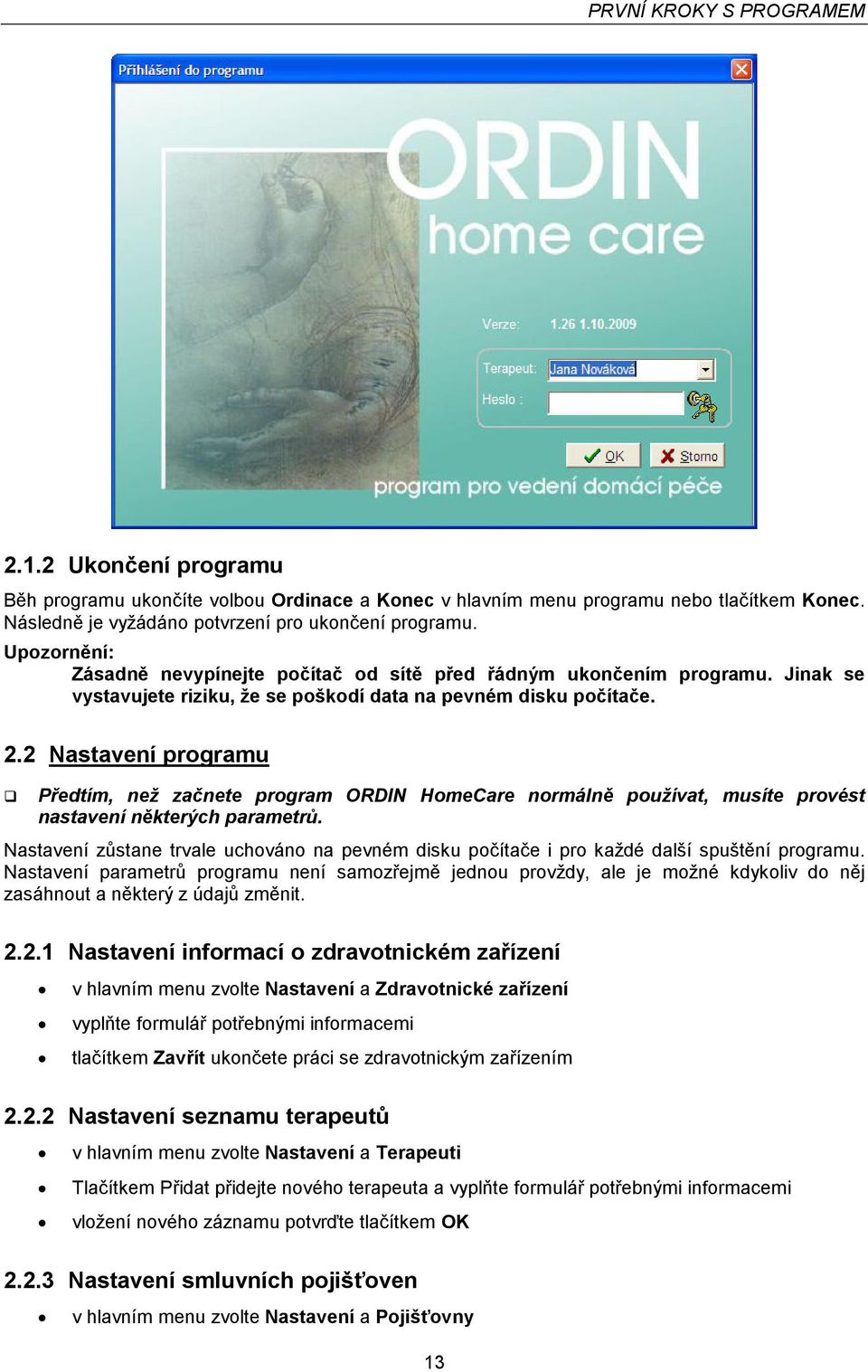 2 Nastavení programu Předtím, než začnete program ORDIN HomeCare normálně používat, musíte provést nastavení některých parametrů.