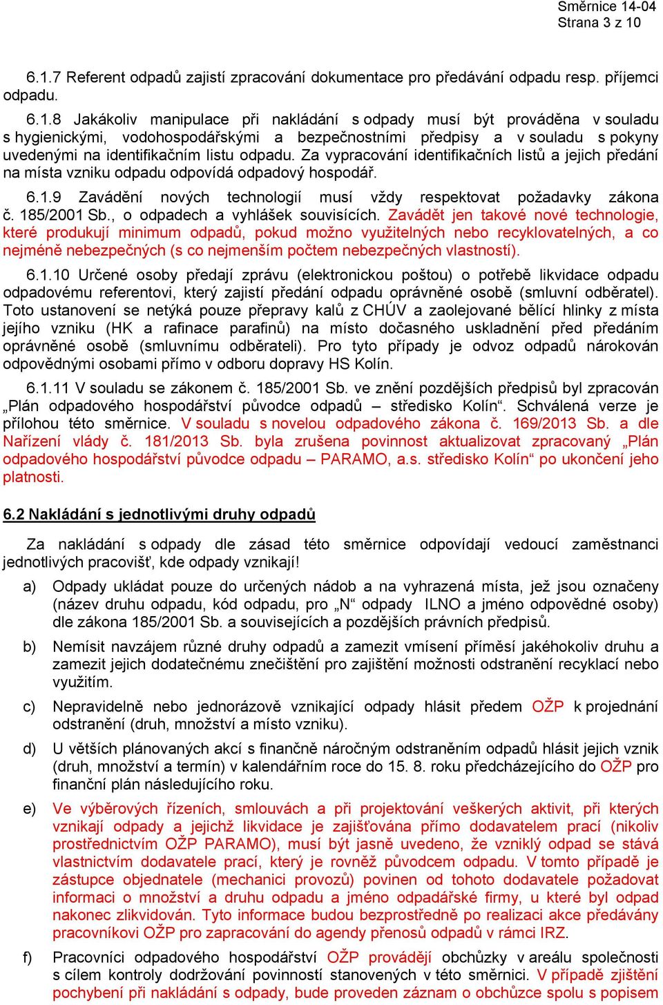 vodohospodářskými a bezpečnostními předpisy a v souladu s pokyny uvedenými na identifikačním listu odpadu.