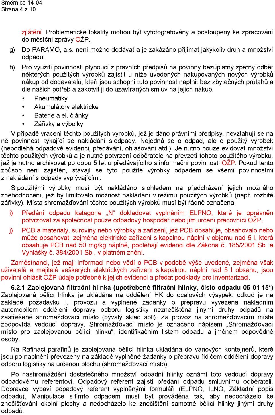 jsou schopni tuto povinnost naplnit bez zbytečných průtahů a dle našich potřeb a zakotvit ji do uzavíraných smluv na jejich nákup. Pneumatiky Akumulátory elektrické Baterie a el.