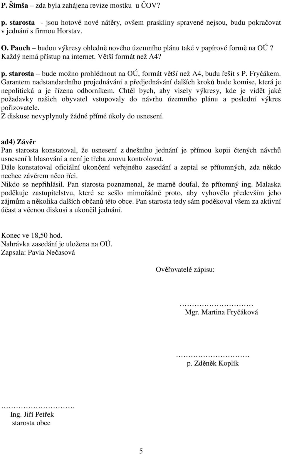 Fryčákem. Garantem nadstandardního projednávání a předjednávání dalších kroků bude komise, která je nepolitická a je řízena odborníkem.