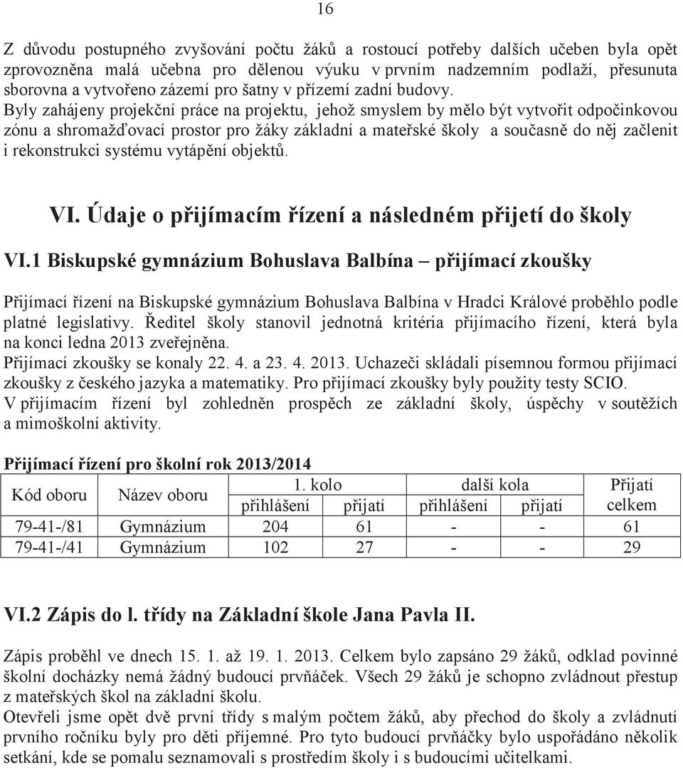 Byly zahájeny projekní práce na projektu, jehož smyslem by mlo být vytvoit odpoinkovou zónu a shromaž ovací prostor pro žáky základní a mateské školy a souasn do nj zalenit i rekonstrukci systému