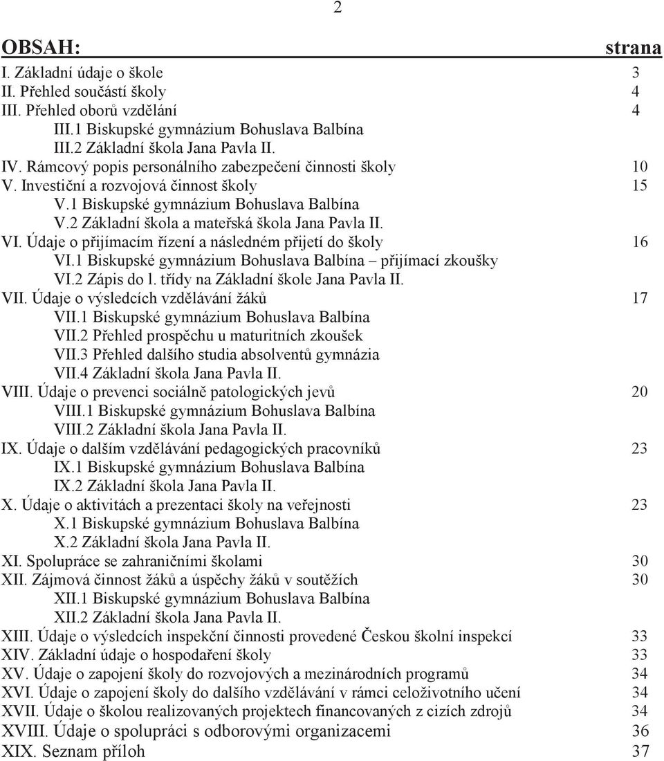 Údaje o pijímacím ízení a následném pijetí do školy 16 VI.1 Biskupské gymnázium Bohuslava Balbína pijímací zkoušky VI.2 Zápis do l. tídy na Základní škole Jana Pavla II. VII.