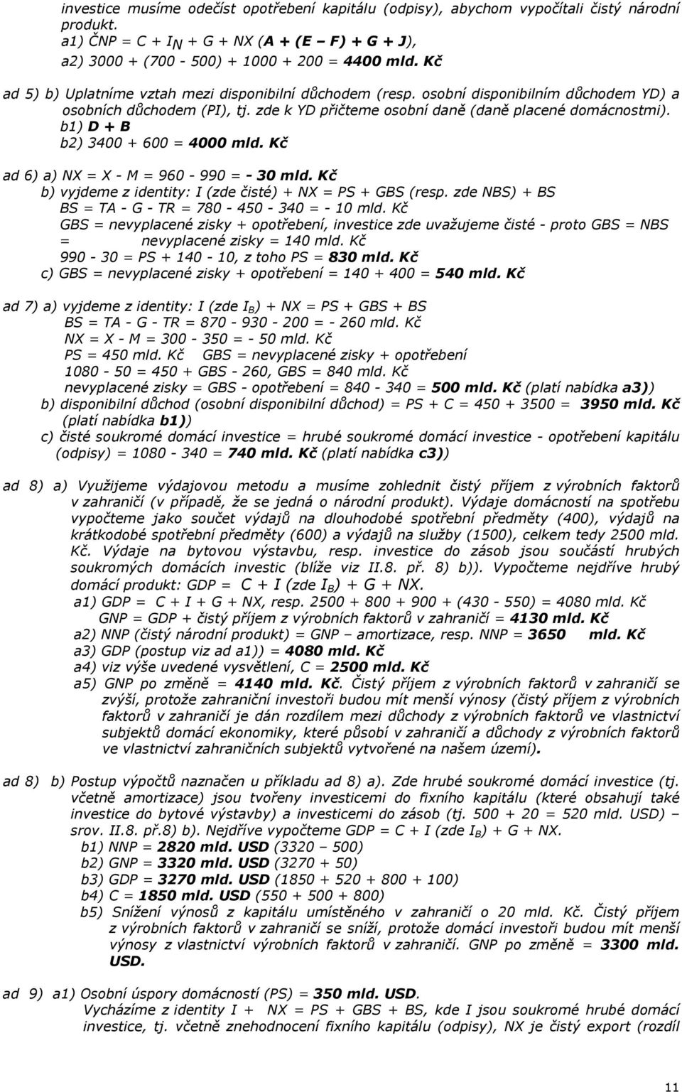 b1) D + B b2) 3400 + 600 = 4000 mld. Kč ad 6) a) NX = X - M = 960-990 = - 30 mld. Kč b) vyjdeme z identity: I (zde čisté) + NX = PS + GBS (resp.