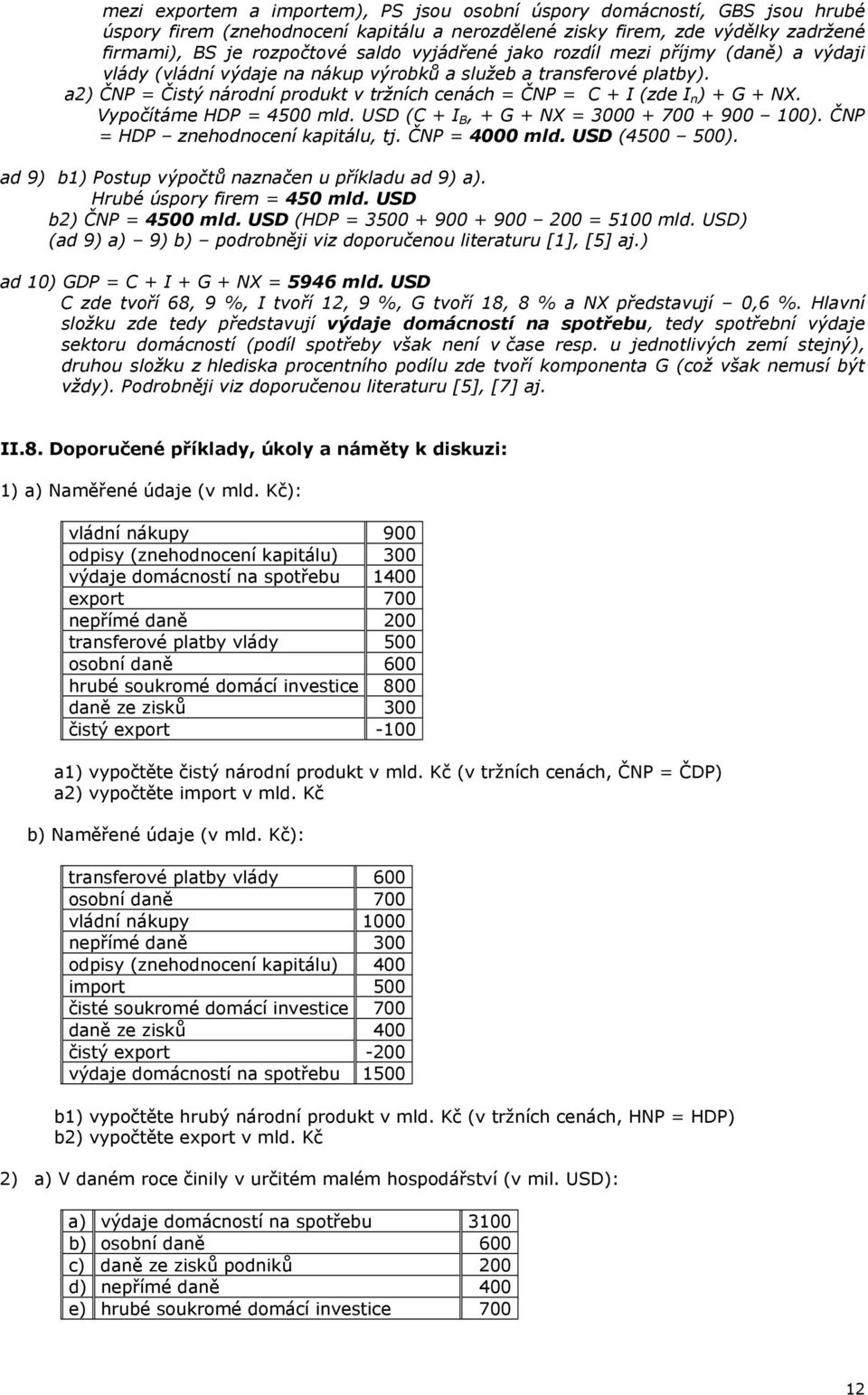 a2) ČNP = Čistý národní produkt v tržních cenách = ČNP = C + I (zde I n ) + G + NX. Vypočítáme HDP = 4500 mld. USD (C + I B, + G + NX = 3000 + 700 + 900 100). ČNP = HDP znehodnocení kapitálu, tj.