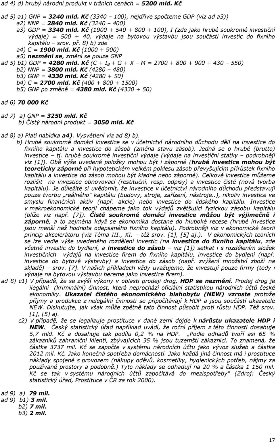 Kč (1000 + 900) a5) nezmění se, změní se pouze GNP ad 5) b1) GDP = 4280 mld. Kč (C + I B + G + X M = 2700 + 800 + 900 + 430 550) b2) NNP = 3800 mld. Kč (4280 480) b3) GNP = 4330 mld.