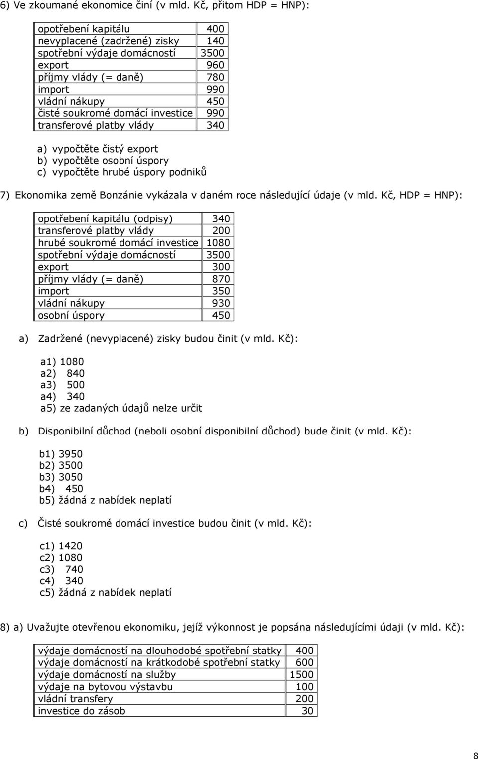 domácí investice 990 transferové platby vlády 340 a) vypočtěte čistý export b) vypočtěte osobní úspory c) vypočtěte hrubé úspory podniků 7) Ekonomika země Bonzánie vykázala v daném roce následující