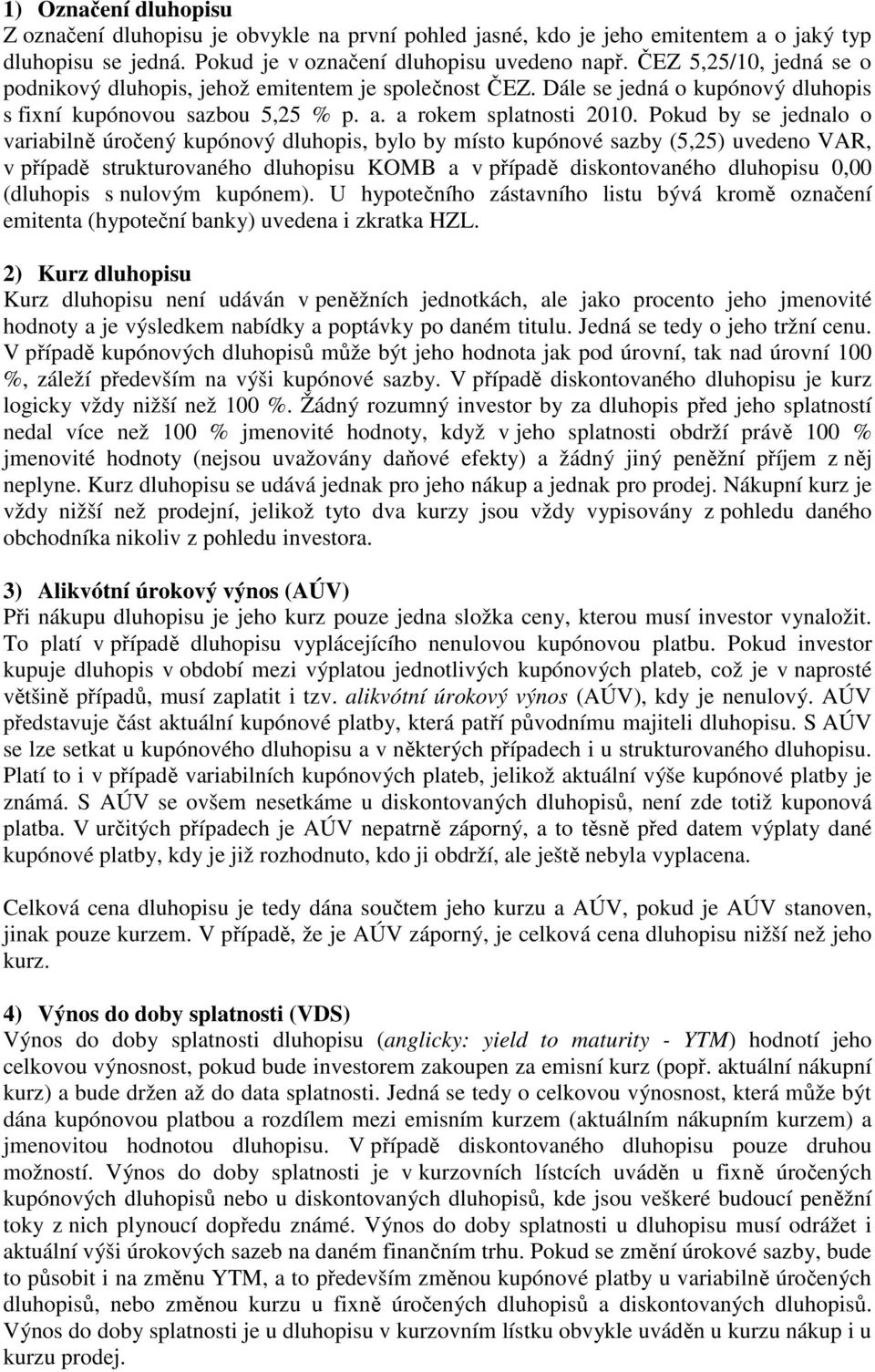 Pokud by se jednalo o variabilně úročený kupónový dluhopis, bylo by místo kupónové sazby (5,25) uvedeno VAR, v případě strukturovaného dluhopisu KOMB a v případě diskontovaného dluhopisu 0,00