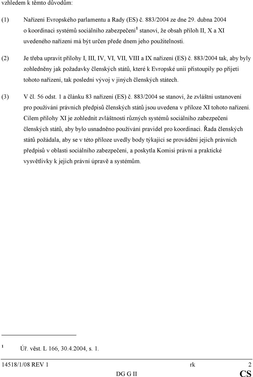 (2) Je třeba upravit přílohy I, III, IV, VI, VII, VIII a IX nařízení (ES) č.