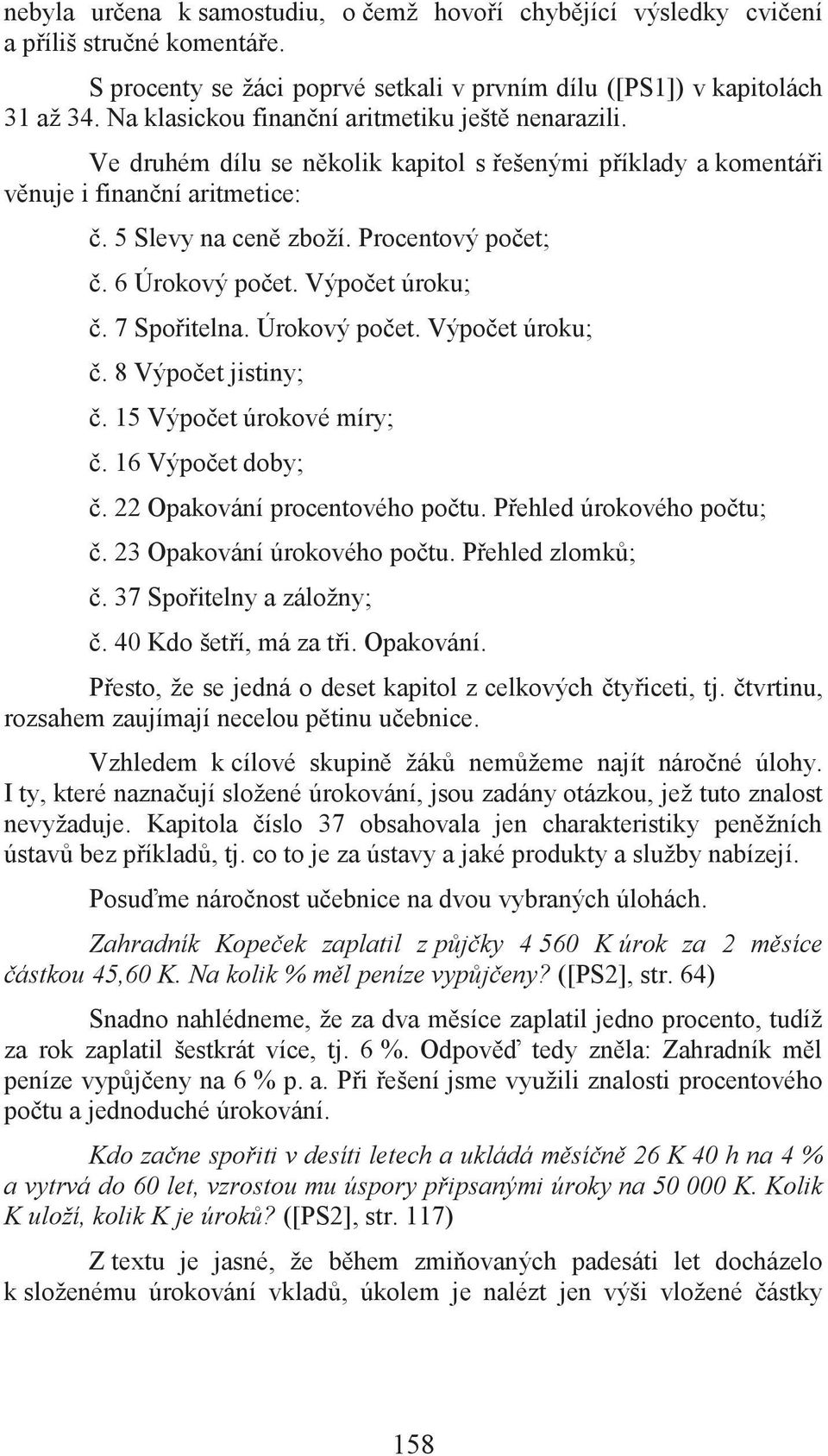 6 Úrokový počet. Výpočet úroku; č. 7 Spořitelna. Úrokový počet. Výpočet úroku; č. 8 Výpočet jistiny; č. 15 Výpočet úrokové míry; č. 16 Výpočet doby; č. 22 Opakování procentového počtu.