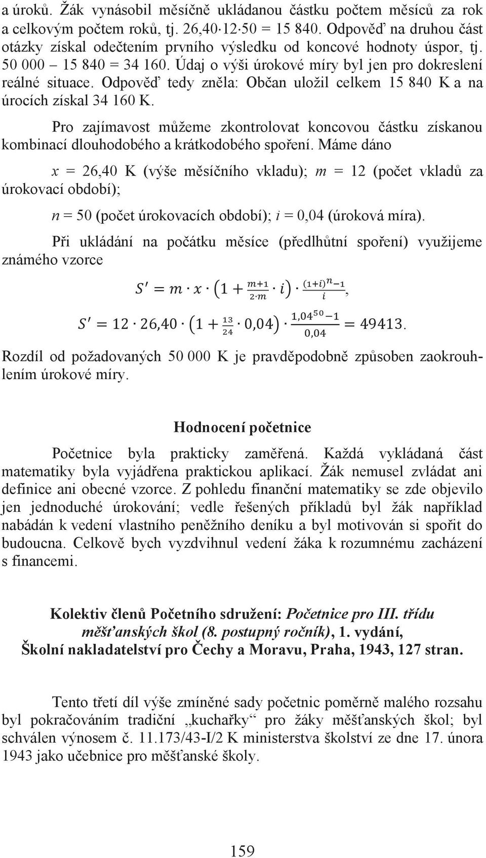 Odpověď tedy zněla: Občan uložil celkem 15 840 K a na úrocích získal 34 160 K. Pro zajímavost můžeme zkontrolovat koncovou částku získanou kombinací dlouhodobého a krátkodobého spoření.