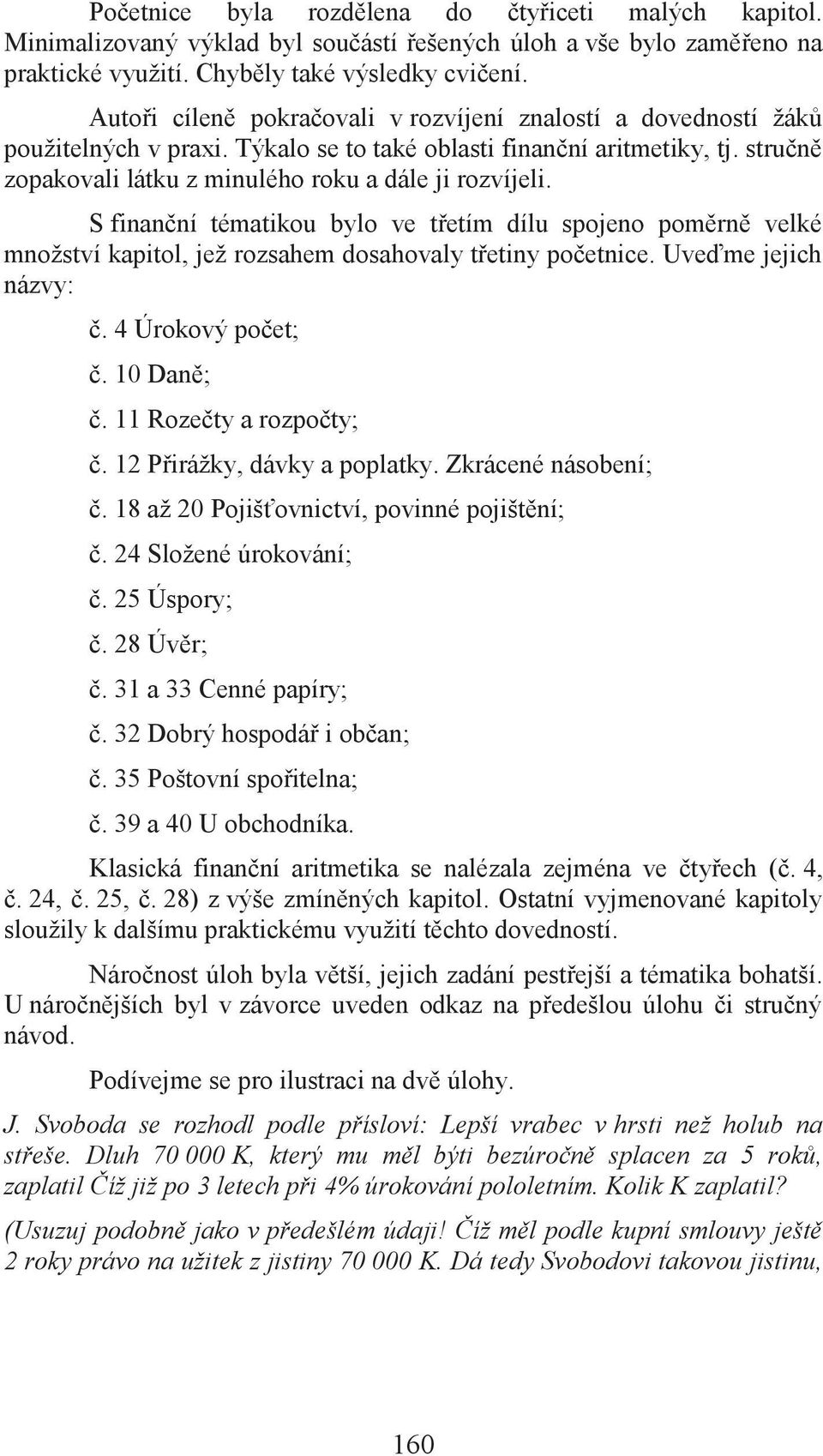 S finanční tématikou bylo ve třetím dílu spojeno poměrně velké množství kapitol, jež rozsahem dosahovaly třetiny početnice. Uveďme jejich názvy: č. 4 Úrokový počet; č. 10 Daně; č.