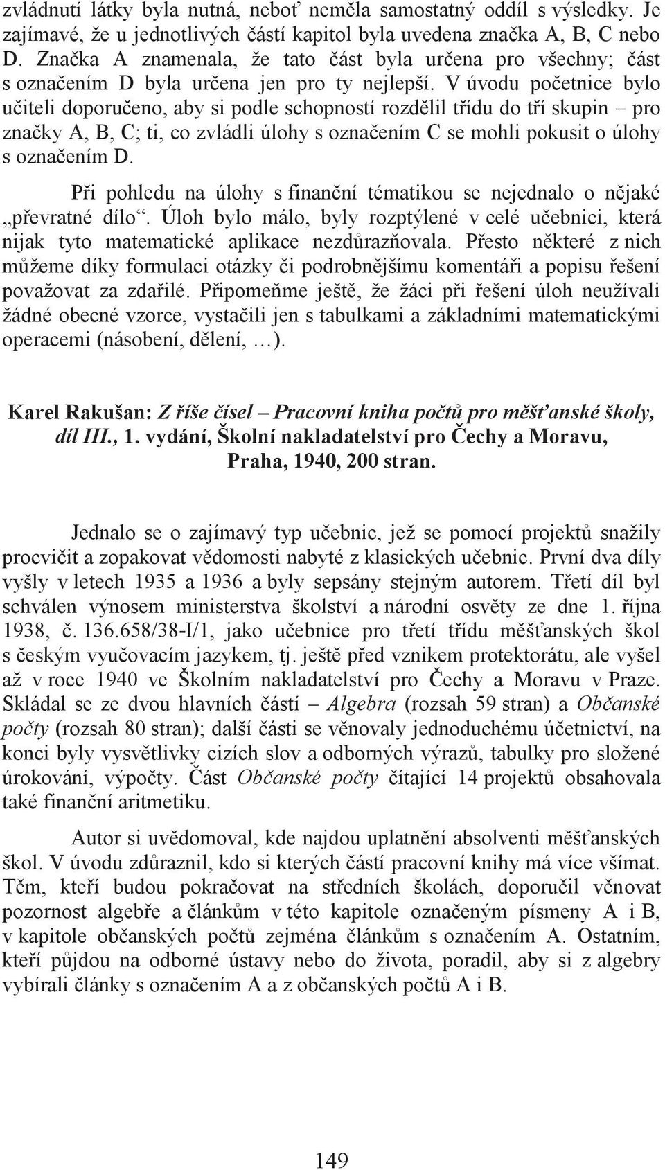 V úvodu početnice bylo učiteli doporučeno, aby si podle schopností rozdělil třídu do tří skupin pro značky A, B, C; ti, co zvládli úlohy s označením C se mohli pokusit o úlohy s označením D.