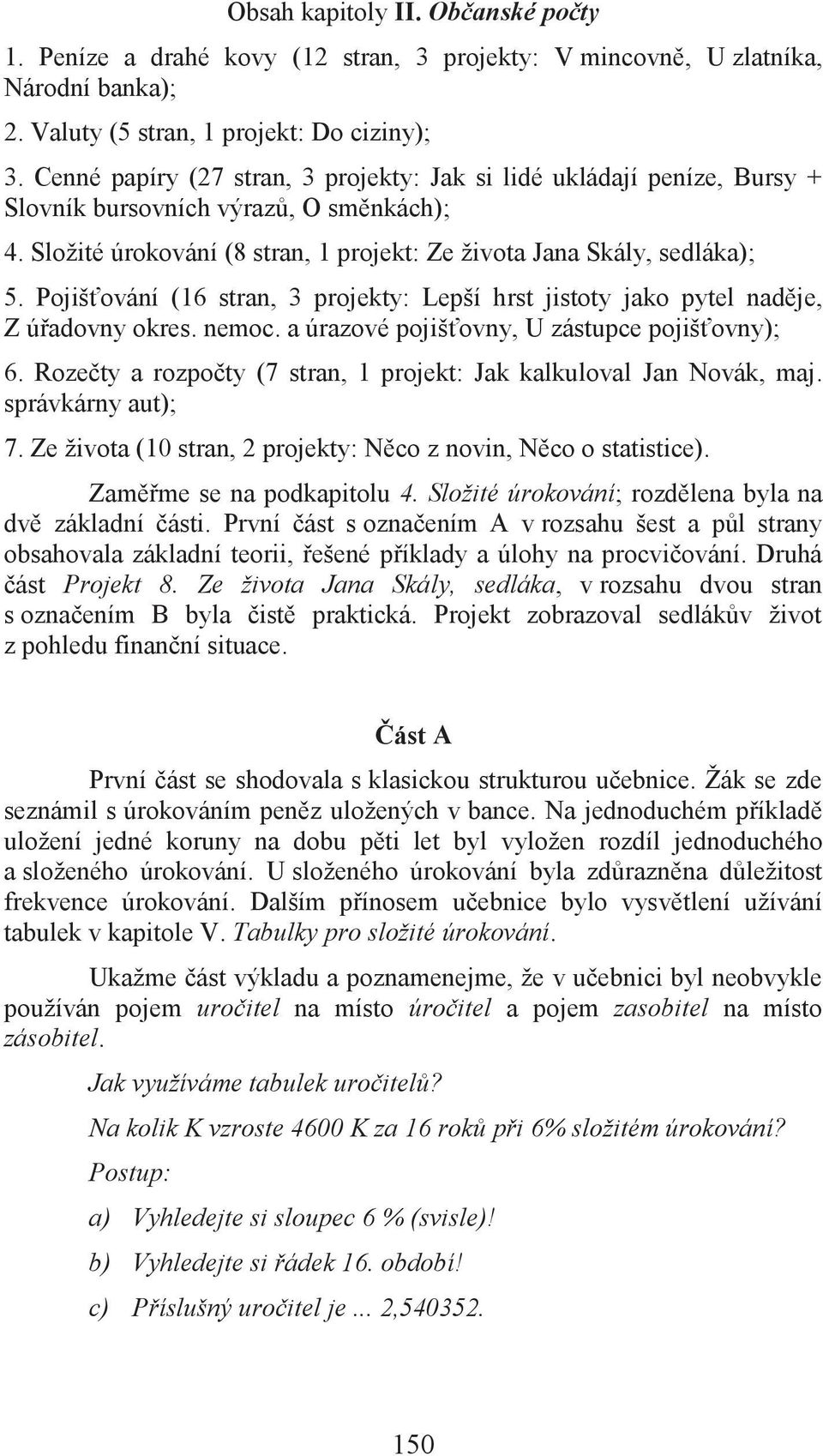 Pojišťování (16 stran, 3 projekty: Lepší hrst jistoty jako pytel naděje, Z úřadovny okres. nemoc. a úrazové pojišťovny, U zástupce pojišťovny); 6.