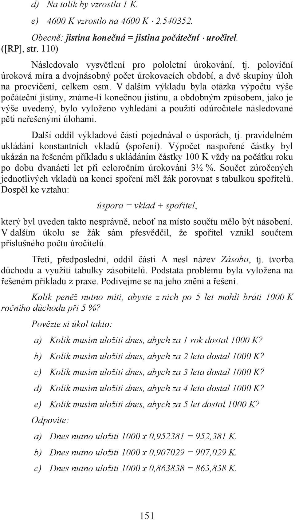 V dalším výkladu byla otázka výpočtu výše počáteční jistiny, známe-li konečnou jistinu, a obdobným způsobem, jako je výše uvedený, bylo vyloženo vyhledání a použití odúročitele následované pěti