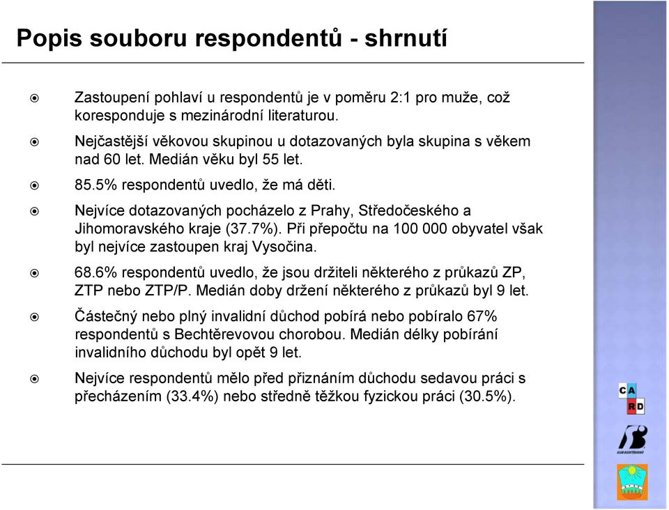 Nejvíce dotazovaných pocházelo z Prahy, Středočeského a Jihomoravského kraje (37.7%). Při přepočtu na 100 000 obyvatel však byl nejvíce zastoupen kraj Vysočina. 68.