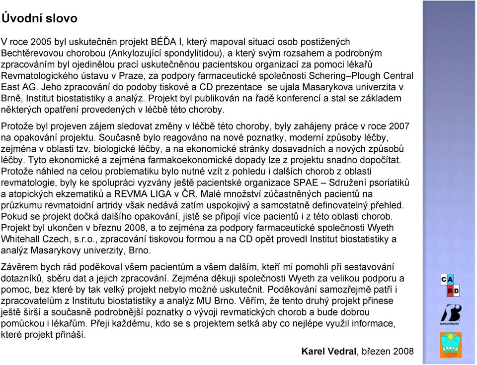 Jeho zpracování do podoby tiskové a CD prezentace se ujala Masarykova univerzita v Brně, Institut biostatistiky a analýz.