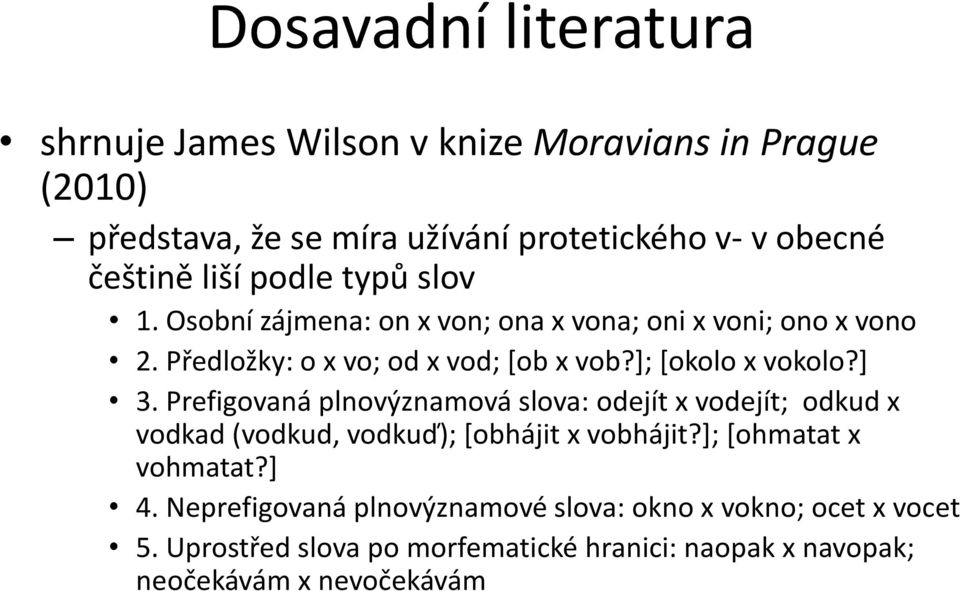 ]; [okolo x vokolo?] 3. Prefigovaná plnovýznamová slova: odejít x vodejít; odkud x vodkad (vodkud, vodkuď); *obhájit x vobhájit?