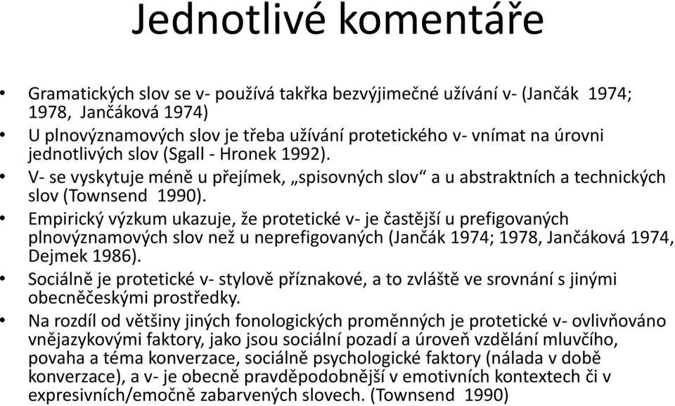 Empirický výzkum ukazuje, že protetické v- je častější u prefigovaných plnovýznamových slov než u neprefigovaných (Jančák 1974; 1978, Jančáková 1974, Dejmek 1986).