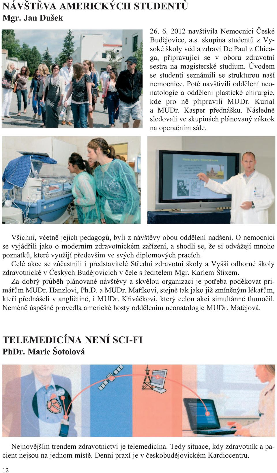 Úvodem se studenti seznámili se strukturou naší nemocnice. Poté navštívili oddělení neonatologie a oddělení plastické chirurgie, kde pro ně připravili MUDr. Kurial a MUDr. Kasper přednášku.