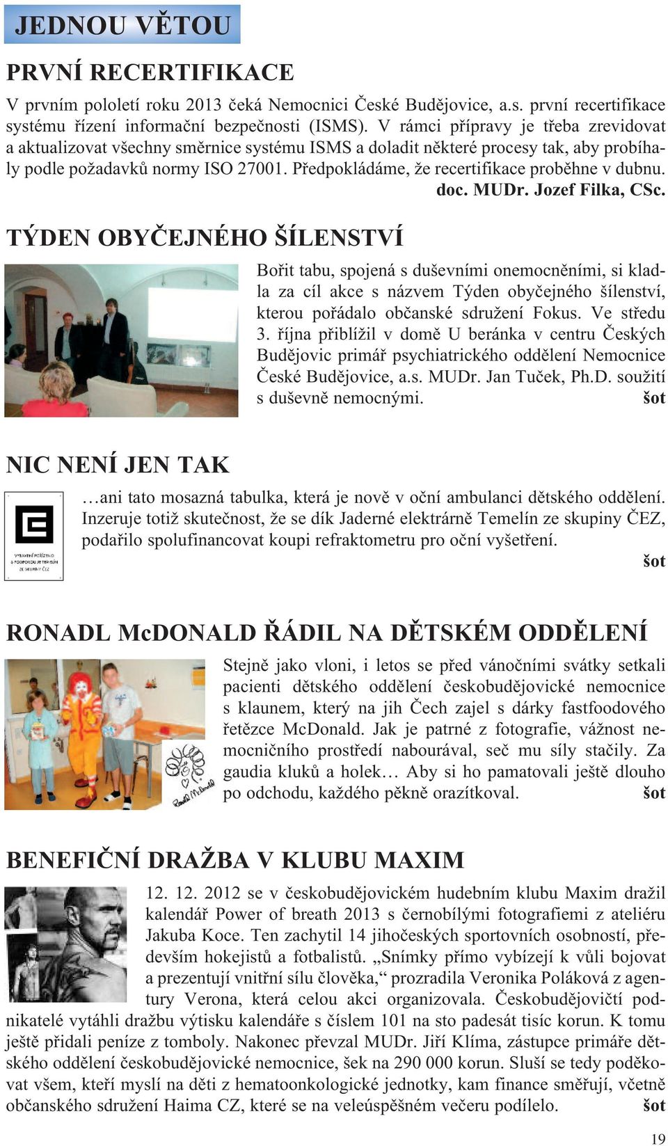 Předpokládáme, že recertifikace proběhne v dubnu. doc. MUDr. Jozef Filka, CSc.