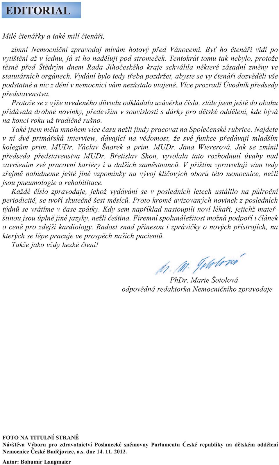 Vydání bylo tedy třeba pozdržet, abyste se vy čtenáři dozvěděli vše podstatné a nic z dění v nemocnici vám nezůstalo utajené. Více prozradí Úvodník předsedy představenstva.
