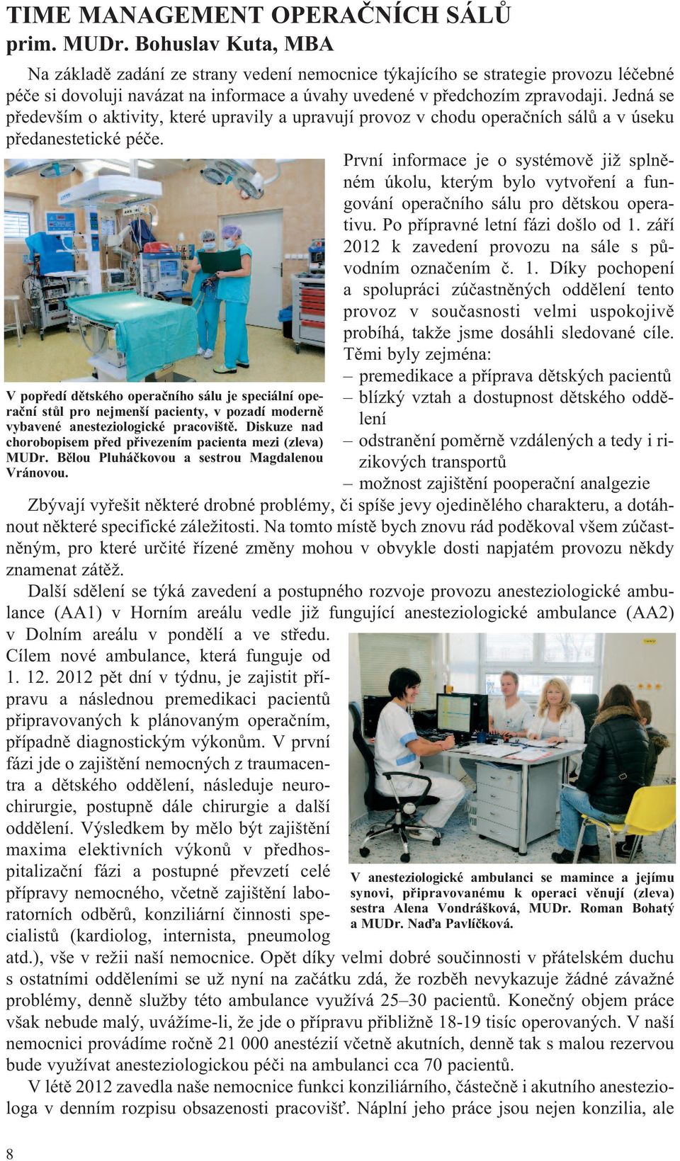 Jedná se především o aktivity, které upravily a upravují provoz v chodu operačních sálů a v úseku předanestetické péče.