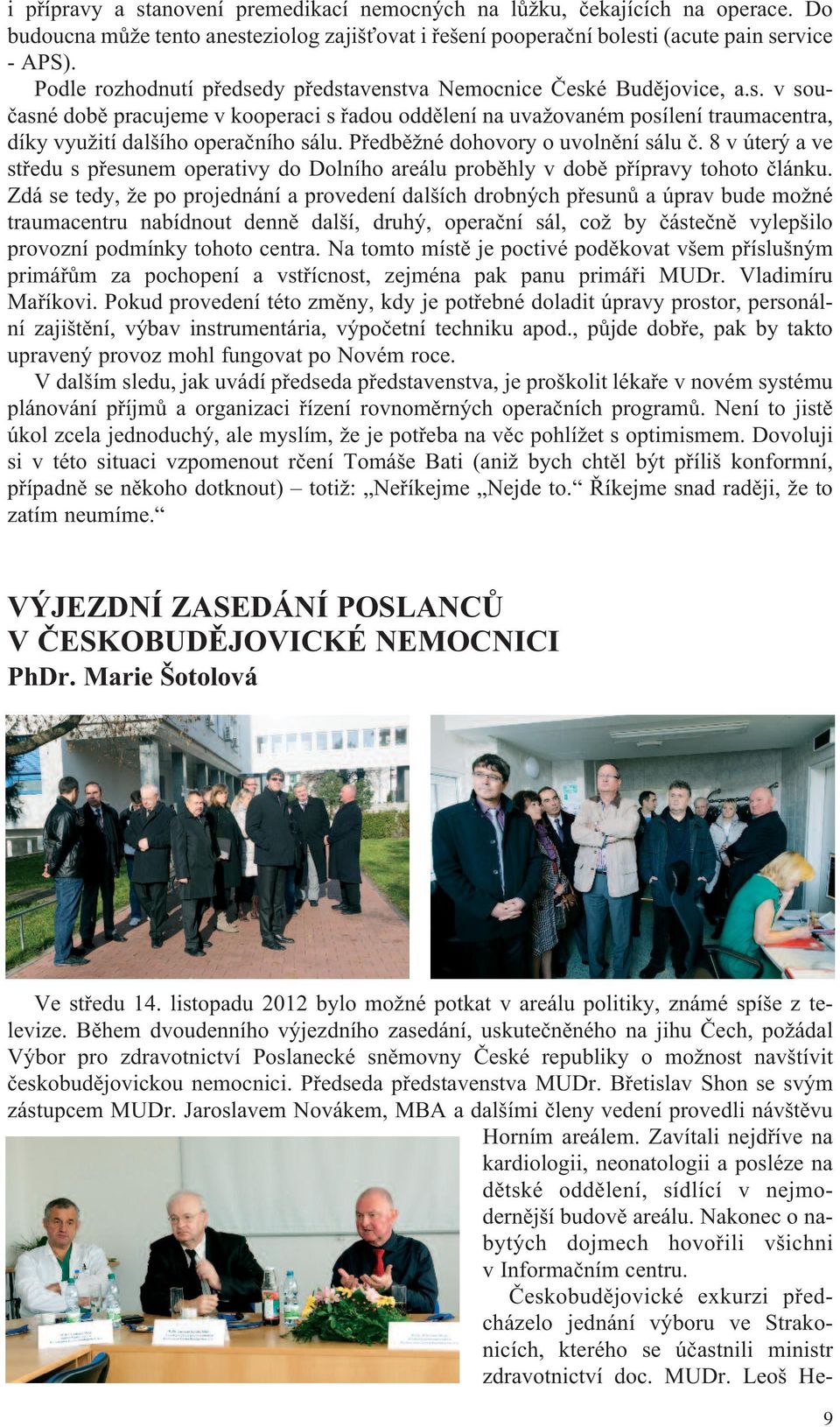 Předběžné dohovory o uvolnění sálu č. 8 v úterý a ve středu s přesunem operativy do Dolního areálu proběhly v době přípravy tohoto článku.
