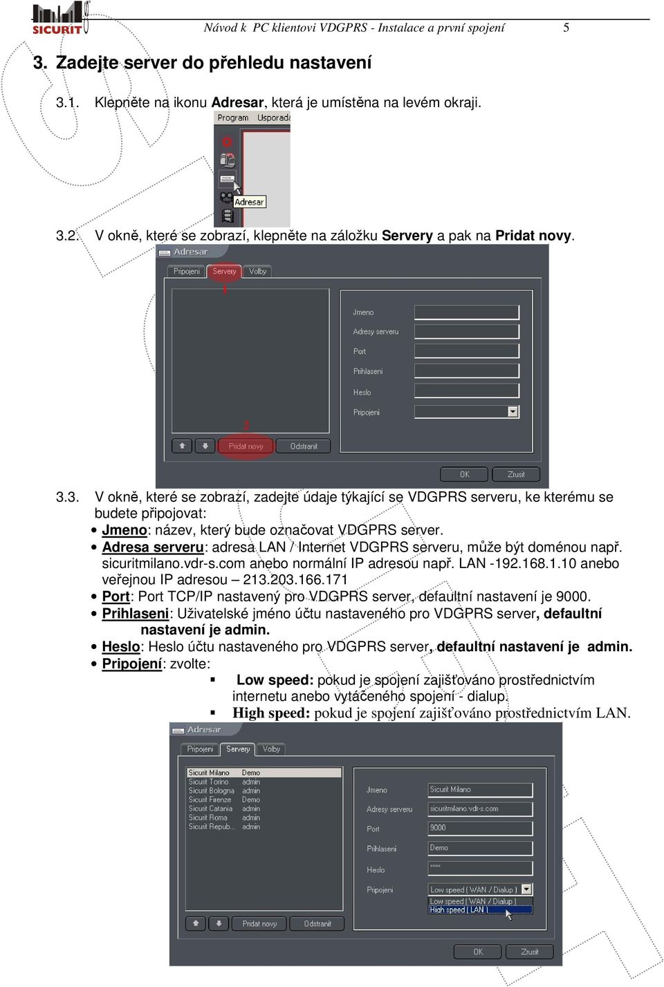 3. V okně, které se zobrazí, zadejte údaje týkající se VDGPRS serveru, ke kterému se budete připojovat: Jmeno: název, který bude označovat VDGPRS server.