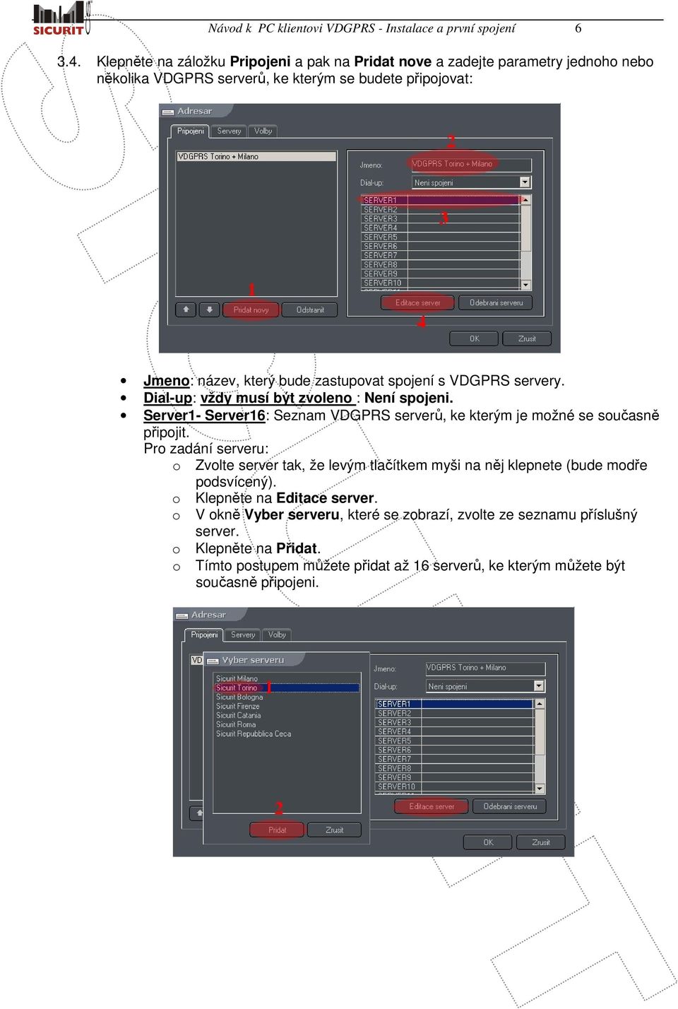 spojení s VDGPRS servery. Dial-up: vždy musí být zvoleno : Není spojeni. Server1- Server16: Seznam VDGPRS serverů, ke kterým je možné se současně připojit.