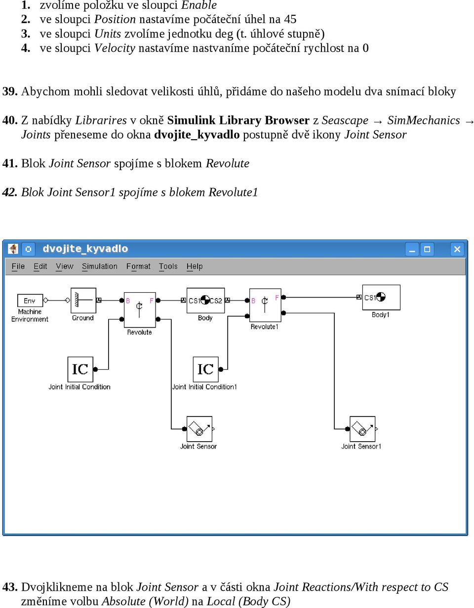 Z nabídky Librarires v okně Simulink Library Browser z Seascape SimMechanics Joints přeneseme do okna dvojite_kyvadlo postupně dvě ikony Joint Sensor 41.