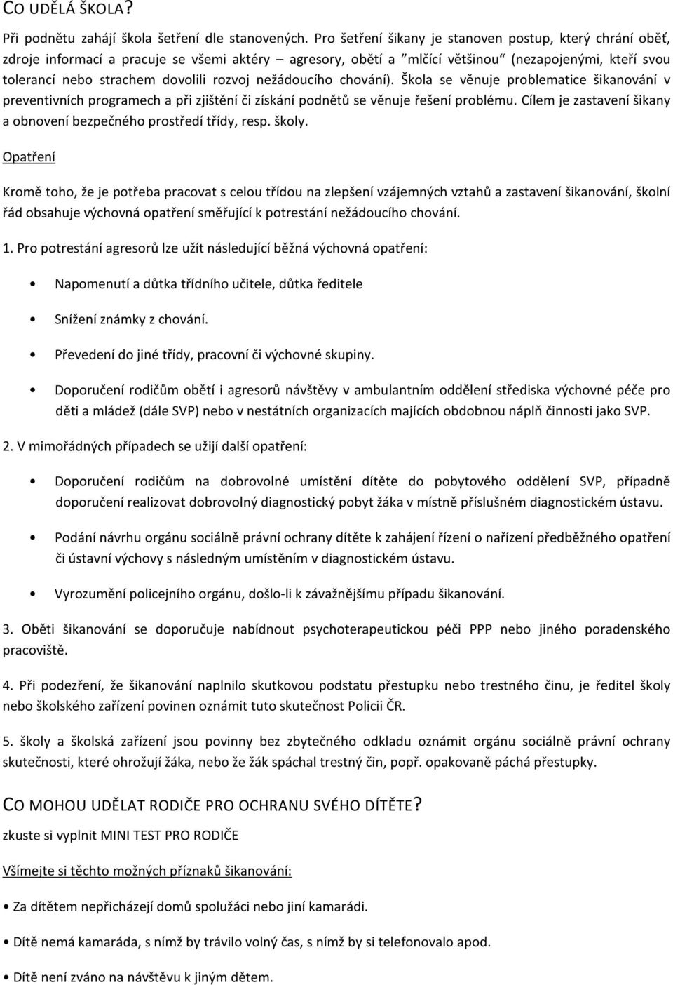 rozvoj nežádoucího chování). Škola se věnuje problematice šikanování v preventivních programech a při zjištění či získání podnětů se věnuje řešení problému.