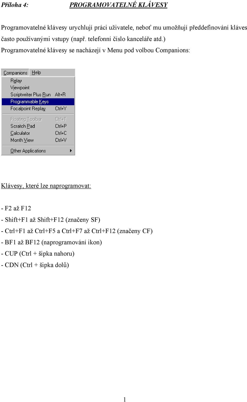 ) Programovatelné klávesy se nacházejí v Menu pod volbou Companions: Klávesy, které lze naprogramovat: - F2 až F12 -