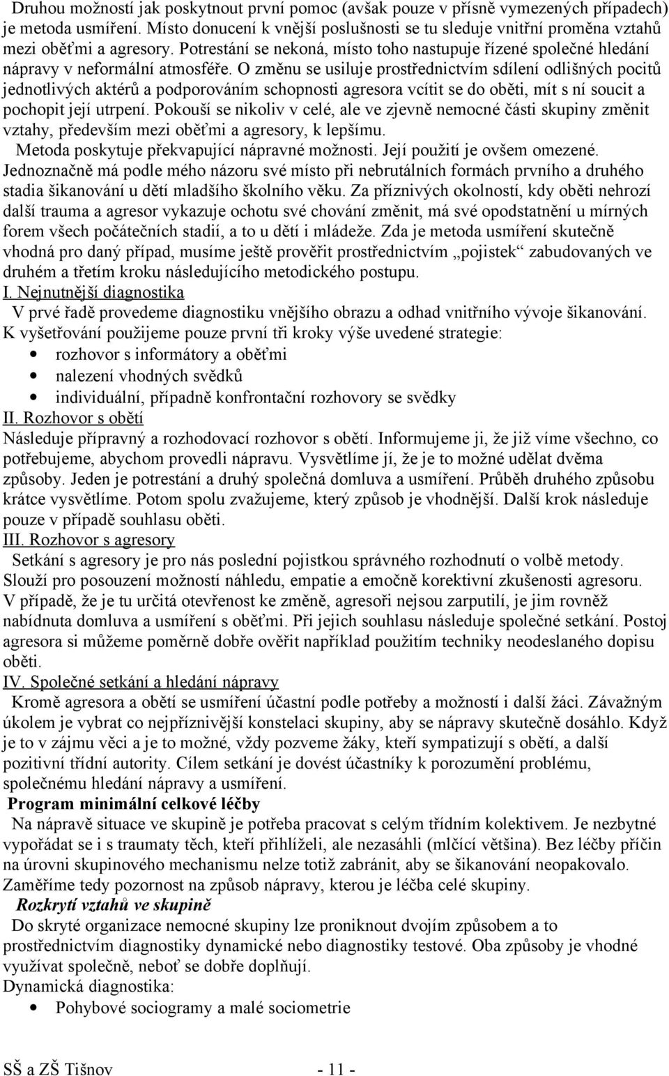 O změnu se usiluje prostřednictvím sdílení odlišných pocitů jednotlivých aktérů a podporováním schopnosti agresora vcítit se do oběti, mít s ní soucit a pochopit její utrpení.