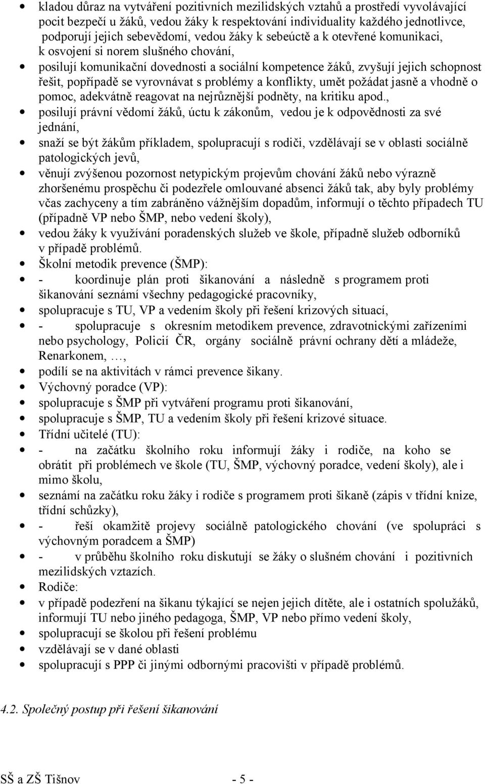 vyrovnávat s problémy a konflikty, umět požádat jasně a vhodně o pomoc, adekvátně reagovat na nejrůznější podněty, na kritiku apod.