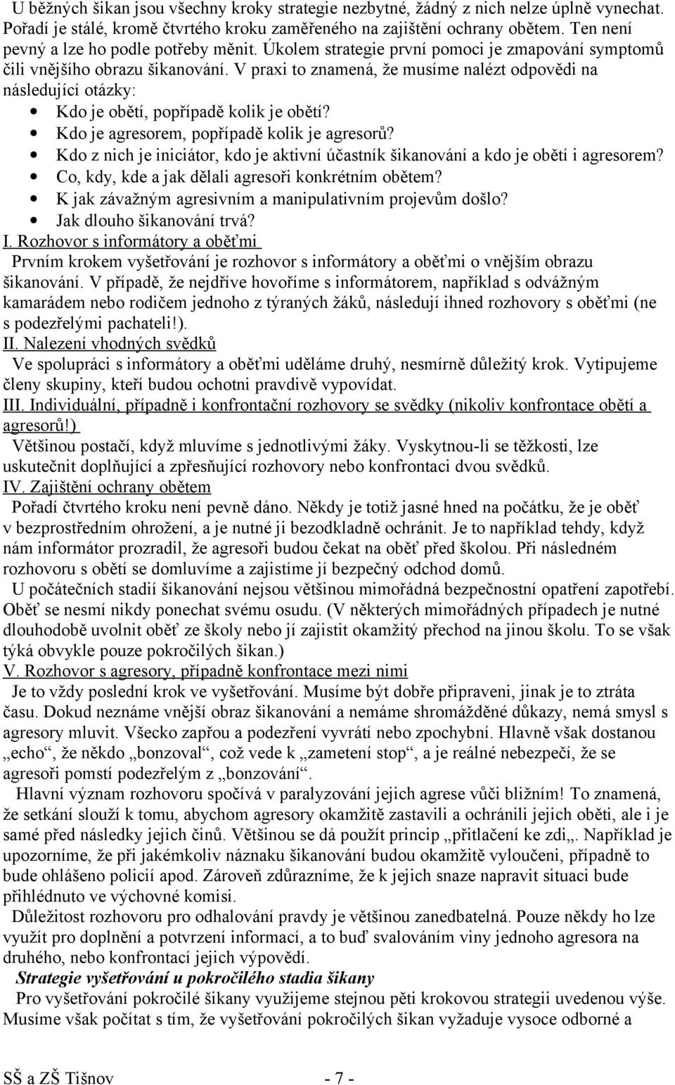 V praxi to znamená, že musíme nalézt odpovědi na následující otázky: Kdo je obětí, popřípadě kolik je obětí? Kdo je agresorem, popřípadě kolik je agresorů?