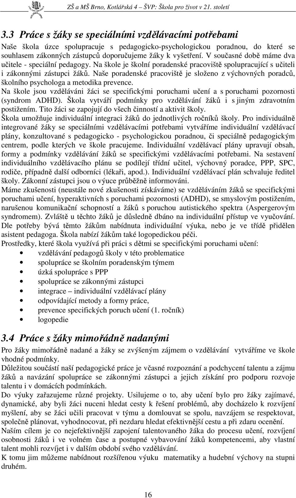 Naše poradenské pracoviště je složeno z výchovných poradců, školního psychologa a metodika prevence.