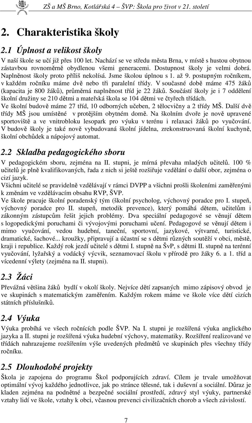 V současné době máme 475 žáků (kapacita je 800 žáků), průměrná naplněnost tříd je 22 žáků. Součástí školy je i 7 oddělení školní družiny se 210 dětmi a mateřská škola se 104 dětmi ve čtyřech třídách.