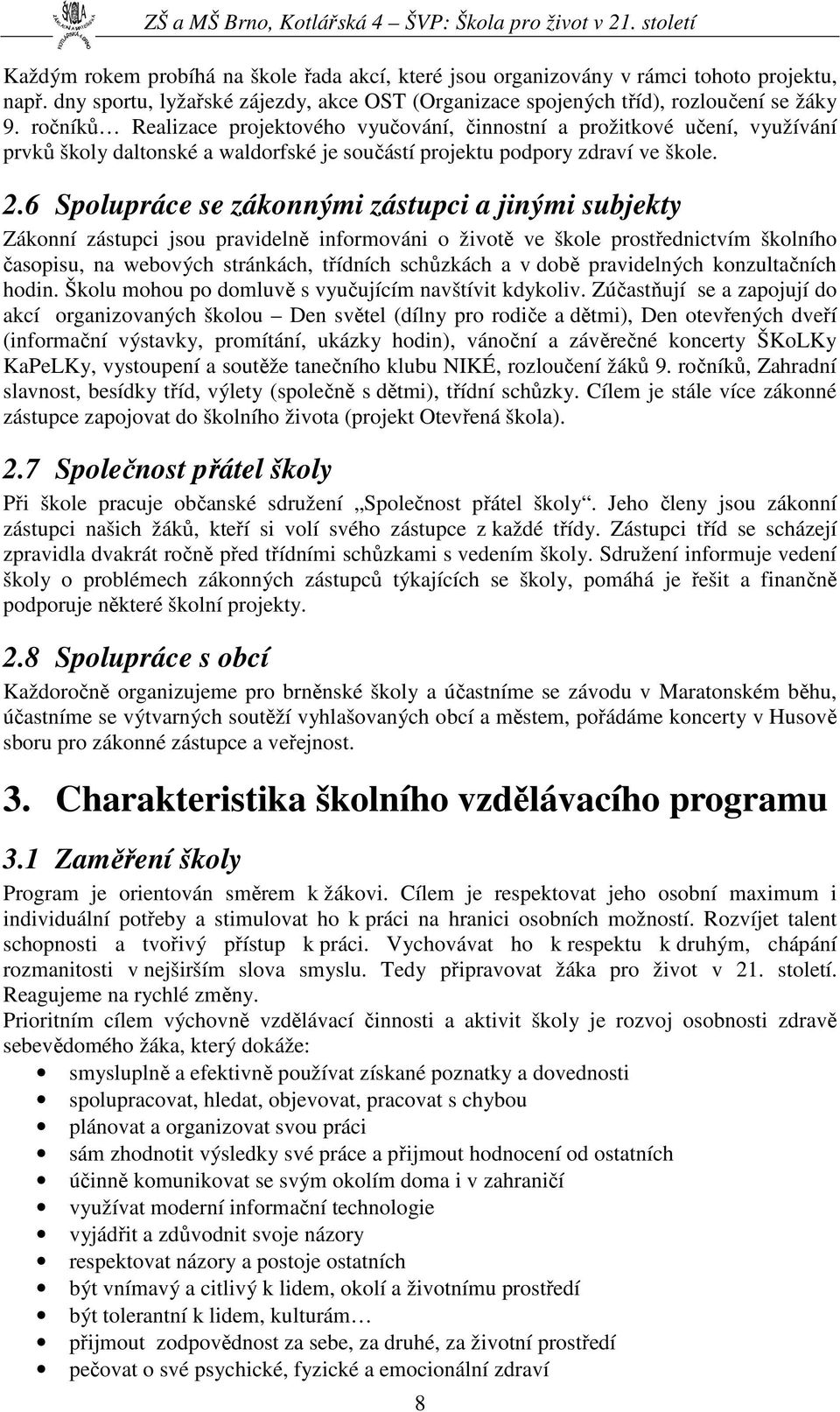 6 Spolupráce se zákonnými zástupci a jinými subjekty Zákonní zástupci jsou pravidelně informováni o životě ve škole prostřednictvím školního časopisu, na webových stránkách, třídních schůzkách a v