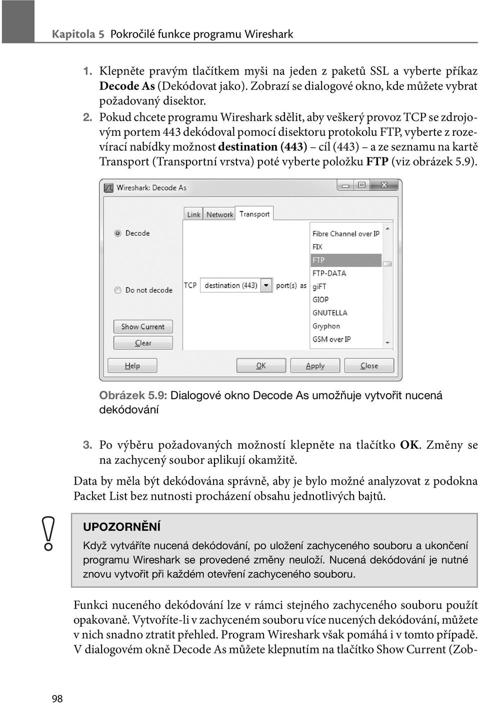 Pokud chcete programu Wireshark sdělit, aby veškerý provoz TCP se zdrojovým portem 443 dekódoval pomocí disektoru protokolu FTP, vyberte z rozevírací nabídky možnost destination (443) cíl (443) a ze