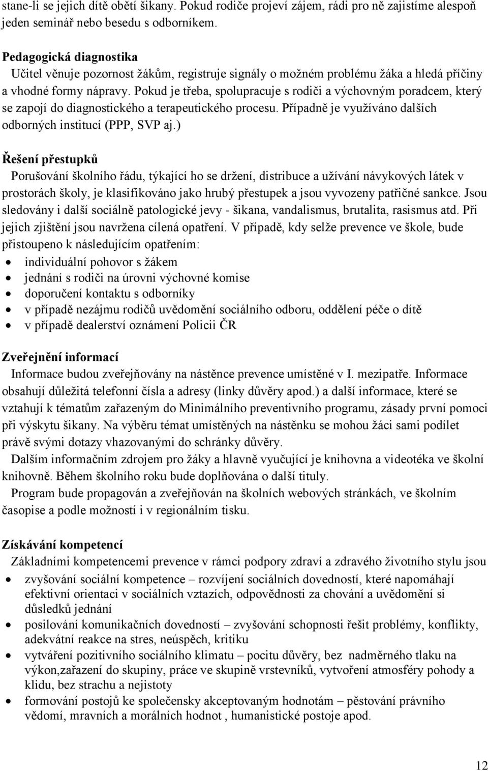 Pokud je třeba, spolupracuje s rodiči a výchovným poradcem, který se zapojí do diagnostického a terapeutického procesu. Případně je využíváno dalších odborných institucí (PPP, SVP aj.